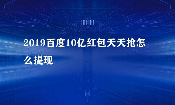 2019百度10亿红包天天抢怎么提现
