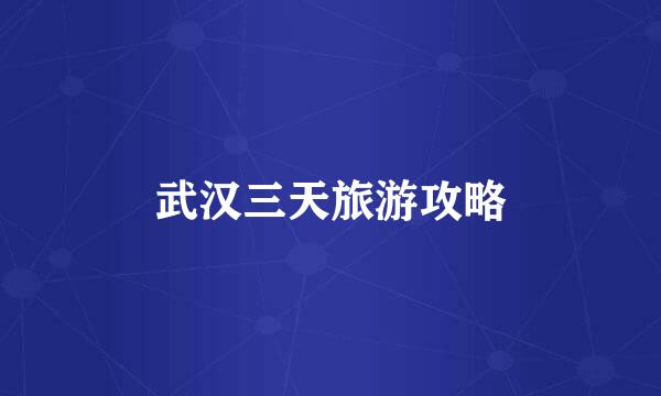 武汉三天旅游攻略