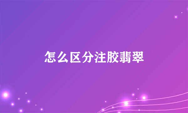 怎么区分注胶翡翠