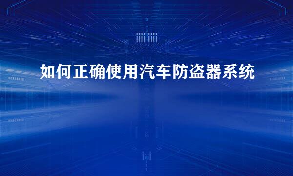 如何正确使用汽车防盗器系统