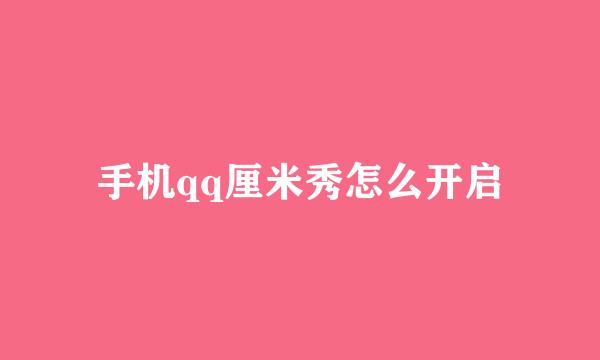 手机qq厘米秀怎么开启