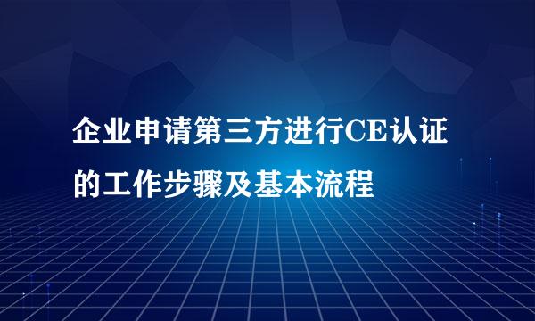 企业申请第三方进行CE认证的工作步骤及基本流程