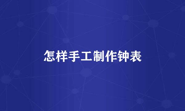 怎样手工制作钟表