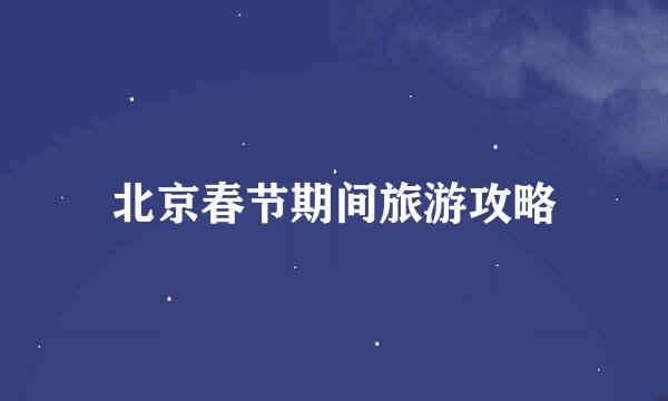 北京春节期间旅游攻略