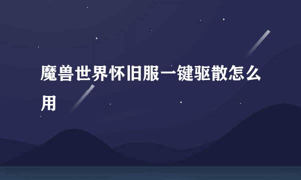 魔兽世界怀旧服一键驱散怎么用