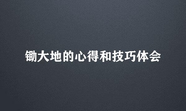 锄大地的心得和技巧体会