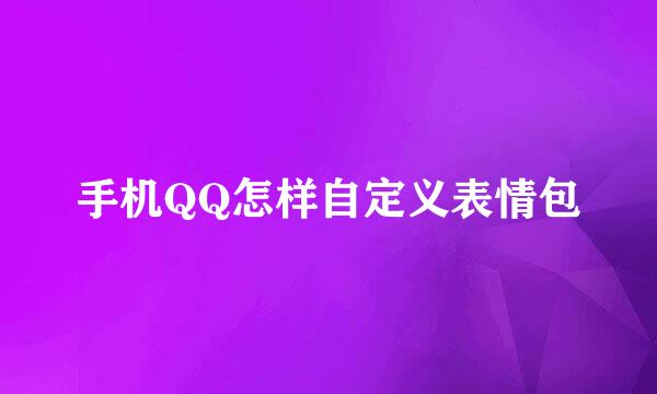 手机QQ怎样自定义表情包