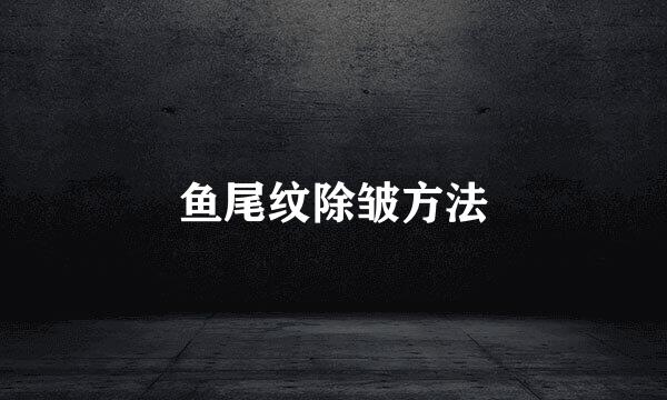 鱼尾纹除皱方法