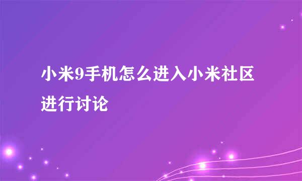 小米9手机怎么进入小米社区进行讨论
