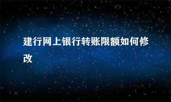 建行网上银行转账限额如何修改