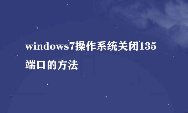 windows7操作系统关闭135端口的方法