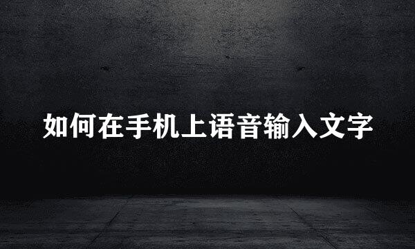 如何在手机上语音输入文字