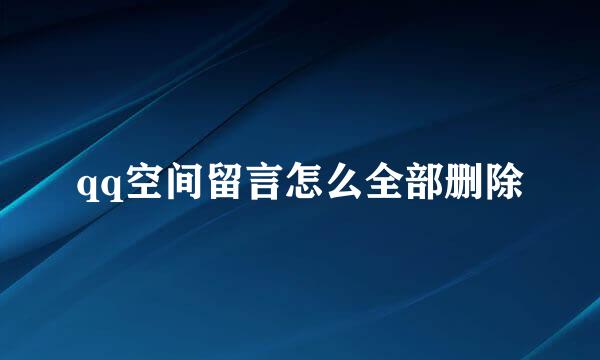 qq空间留言怎么全部删除