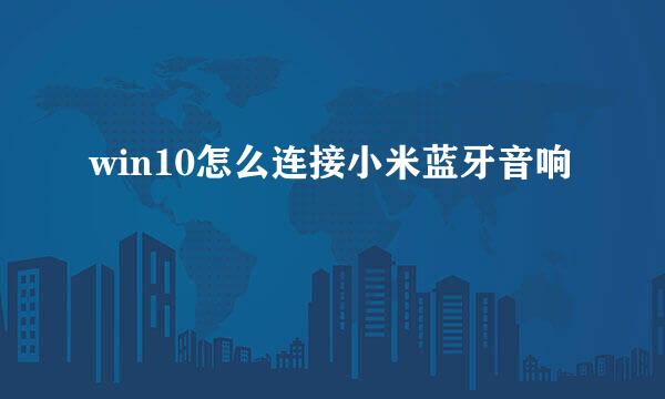 win10怎么连接小米蓝牙音响