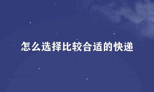 怎么选择比较合适的快递