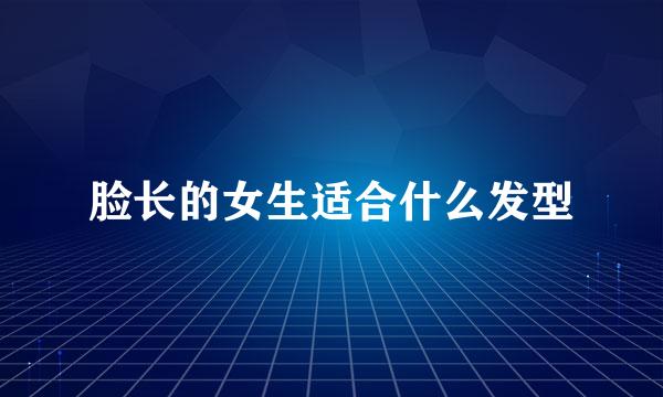 脸长的女生适合什么发型