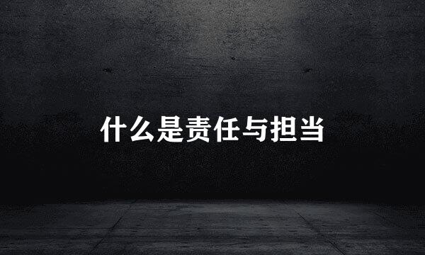 什么是责任与担当