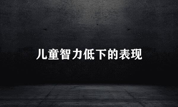 儿童智力低下的表现