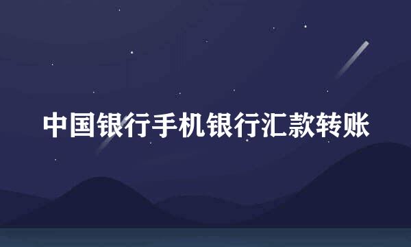 中国银行手机银行汇款转账