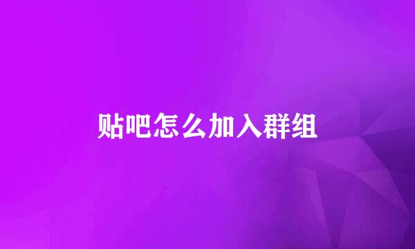 贴吧怎么加入群组