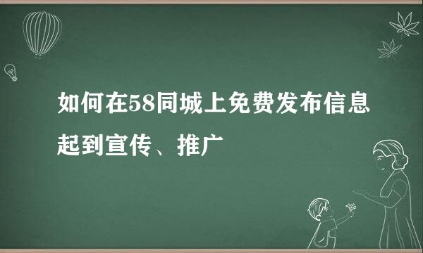 如何在58同城上免费发布信息起到宣传、推广
