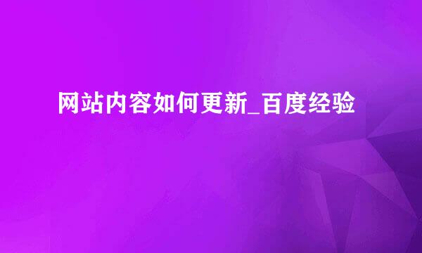 网站内容如何更新_百度经验