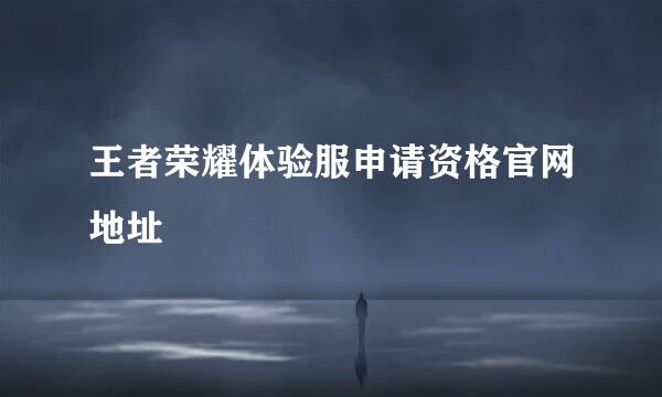 王者荣耀体验服申请资格官网地址