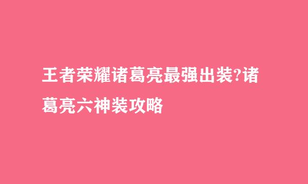 王者荣耀诸葛亮最强出装?诸葛亮六神装攻略
