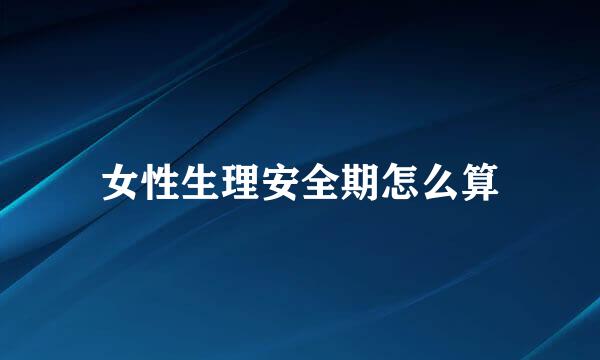 女性生理安全期怎么算