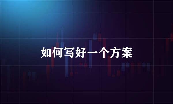 如何写好一个方案