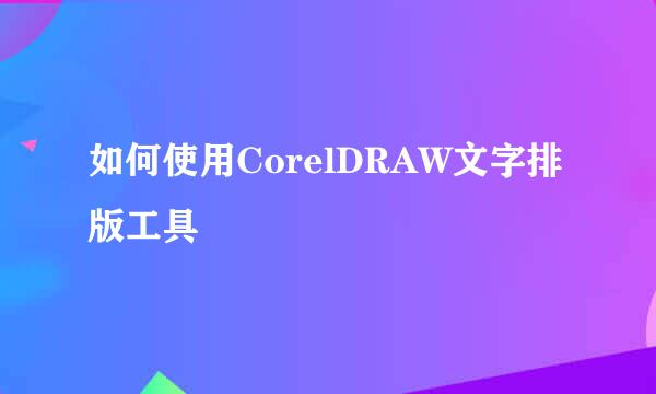 如何使用CorelDRAW文字排版工具