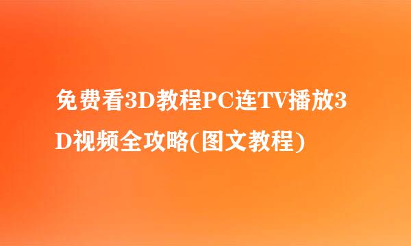 免费看3D教程PC连TV播放3D视频全攻略(图文教程)