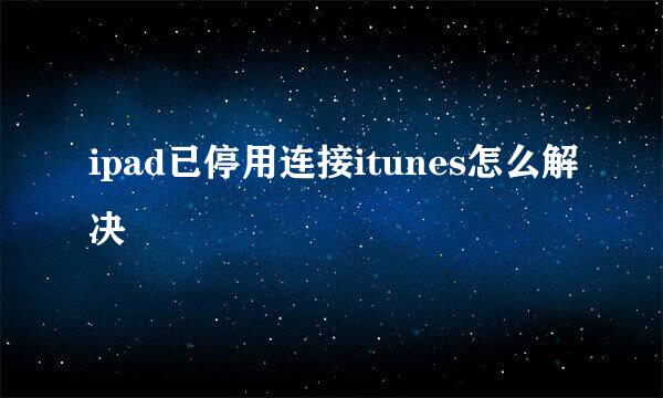 ipad已停用连接itunes怎么解决