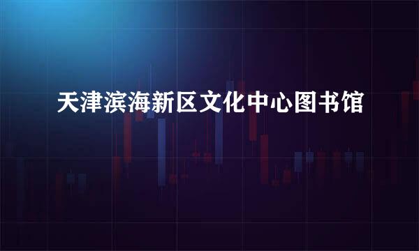 天津滨海新区文化中心图书馆