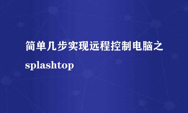 简单几步实现远程控制电脑之splashtop
