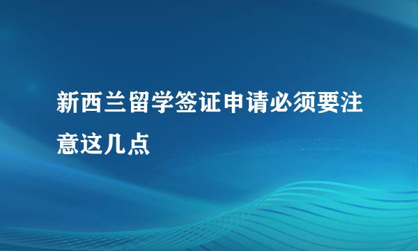 新西兰留学签证申请必须要注意这几点
