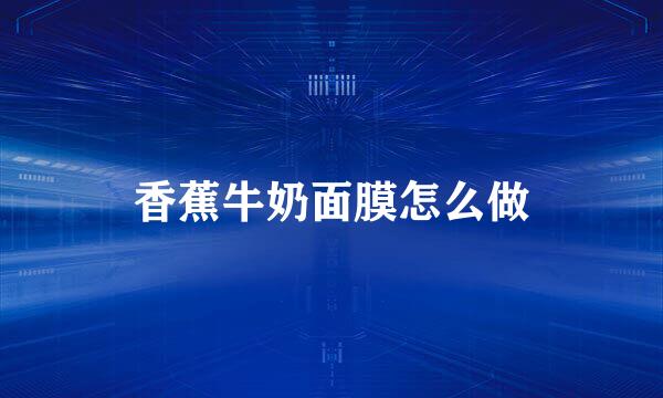 香蕉牛奶面膜怎么做