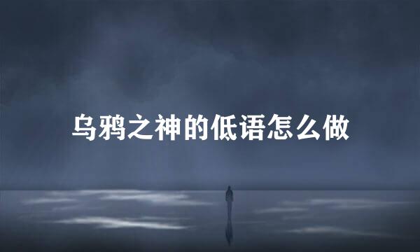 乌鸦之神的低语怎么做