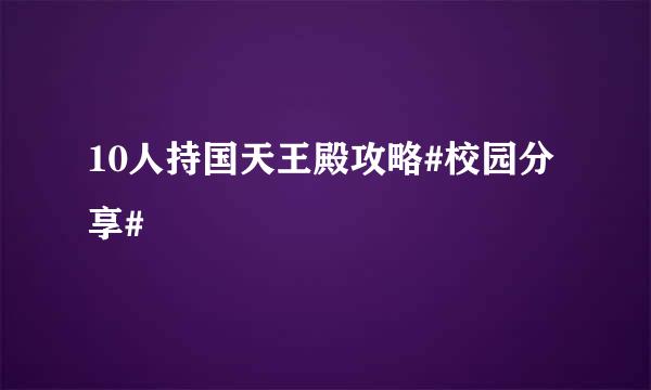 10人持国天王殿攻略#校园分享#