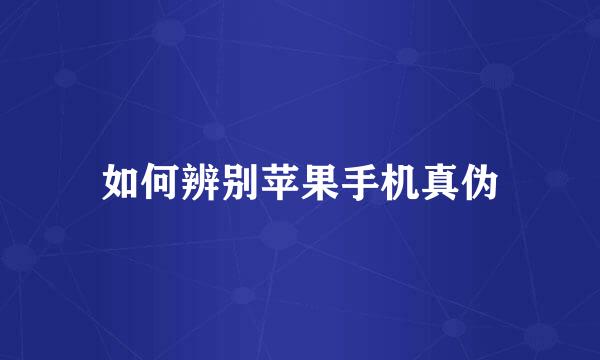 如何辨别苹果手机真伪