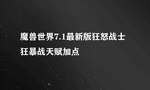 魔兽世界7.1最新版狂怒战士狂暴战天赋加点