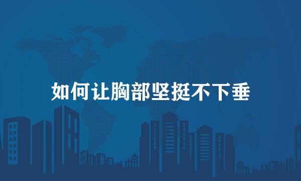 如何让胸部坚挺不下垂