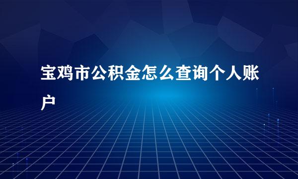 宝鸡市公积金怎么查询个人账户