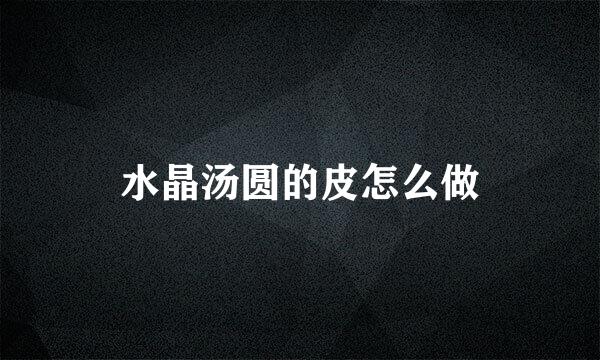 水晶汤圆的皮怎么做