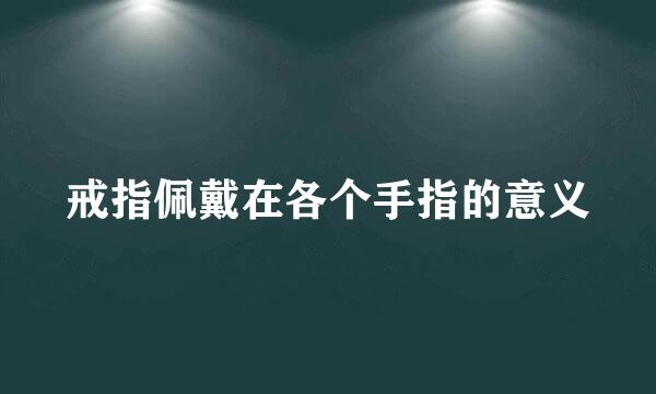 戒指佩戴在各个手指的意义