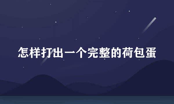 怎样打出一个完整的荷包蛋
