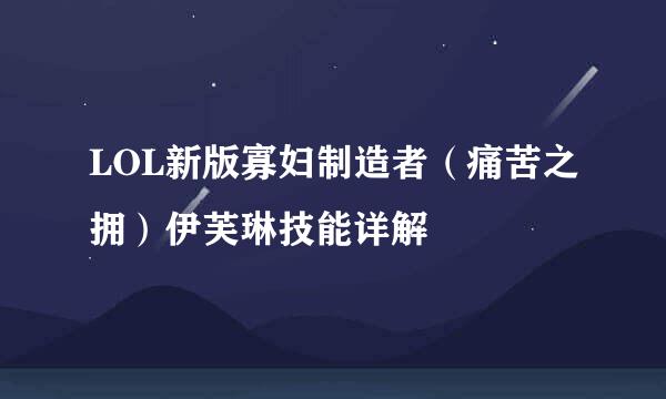 LOL新版寡妇制造者（痛苦之拥）伊芙琳技能详解