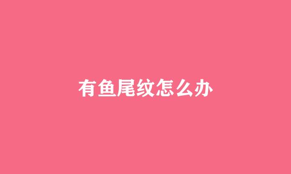 有鱼尾纹怎么办