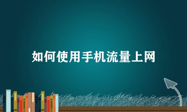 如何使用手机流量上网