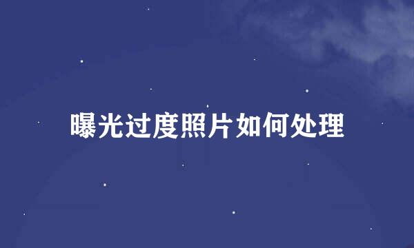 曝光过度照片如何处理